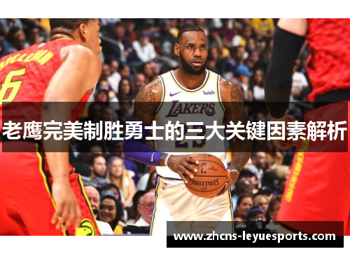 老鹰完美制胜勇士的三大关键因素解析