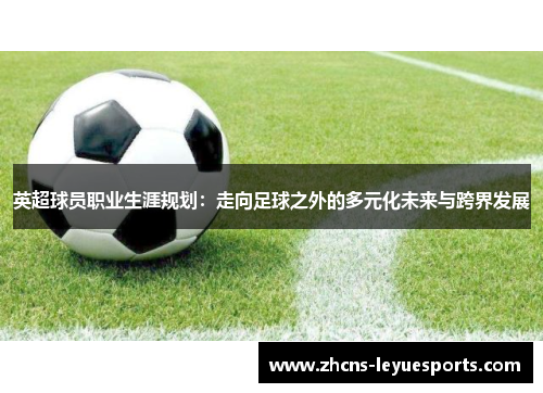 英超球员职业生涯规划：走向足球之外的多元化未来与跨界发展