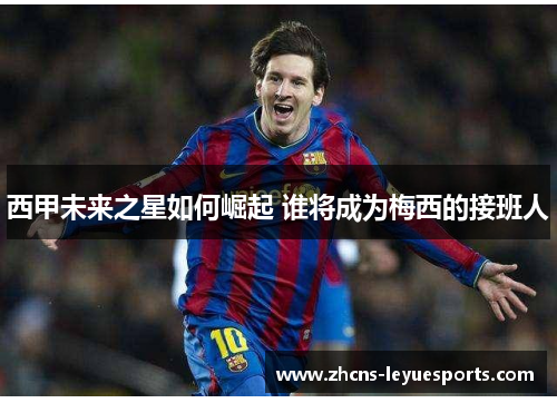 西甲未来之星如何崛起 谁将成为梅西的接班人 西甲未来之星如何崛起 谁将成为梅西的接班人