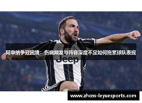 阿申纳争冠困境：伤病频发与阵容深度不足如何拖累球队表现