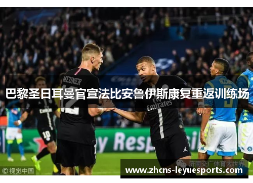 巴黎圣日耳曼官宣法比安鲁伊斯康复重返训练场