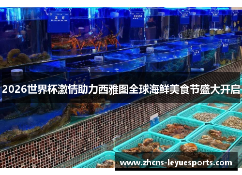 2026世界杯激情助力西雅图全球海鲜美食节盛大开启 2026世界杯激情助力西雅图全球海鲜美食节盛大开启